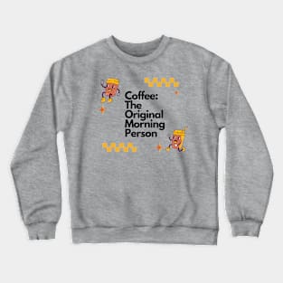 Coffee: The Original Morning Person, Coffee Comedy Shirt Crewneck Sweatshirt